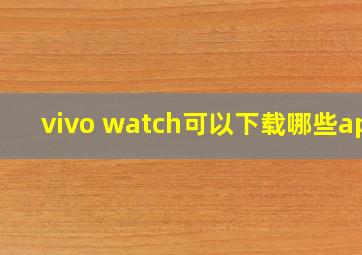 vivo watch可以下载哪些app